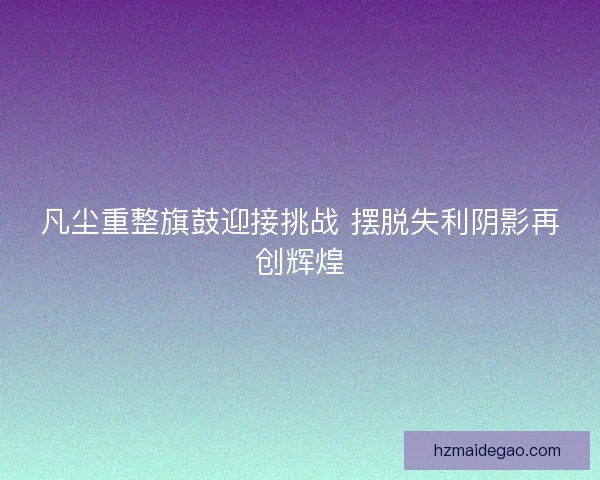 凡尘重整旗鼓迎接挑战 摆脱失利阴影再创辉煌